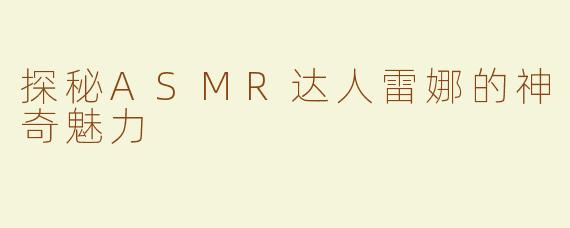 探秘ASMR达人雷娜的神奇魅力