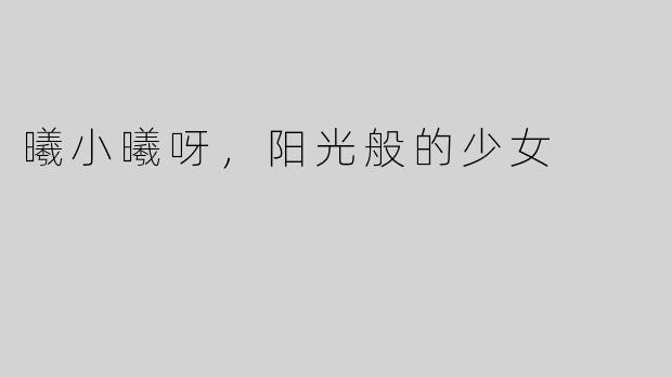 曦小曦呀，阳光般的少女