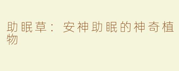 助眠草：安神助眠的神奇植物