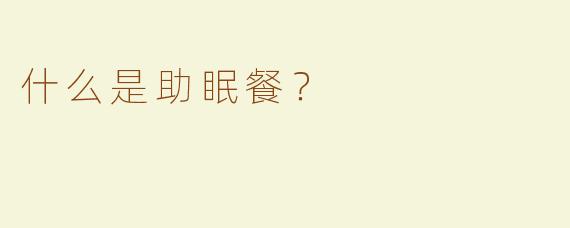 什么是助眠餐？