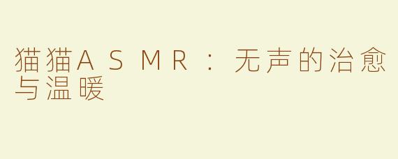 猫猫ASMR：无声的治愈与温暖