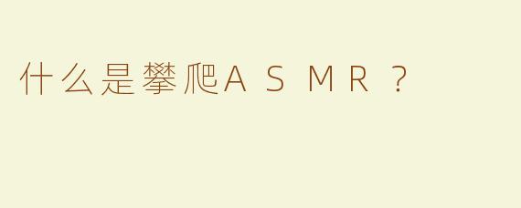什么是攀爬ASMR？