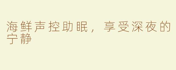 海鲜声控助眠，享受深夜的宁静