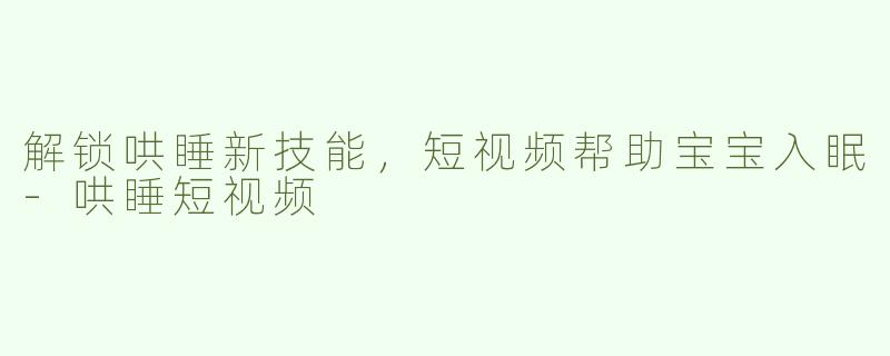 解锁哄睡新技能，短视频帮助宝宝入眠