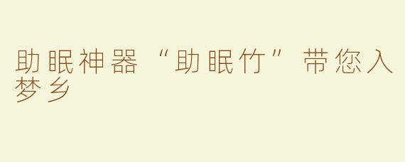 助眠神器“助眠竹”带您入梦乡