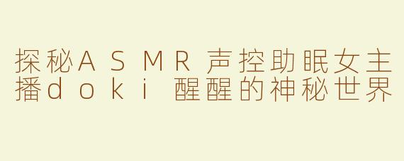 探秘ASMR声控助眠女主播doki醒醒的神秘世界