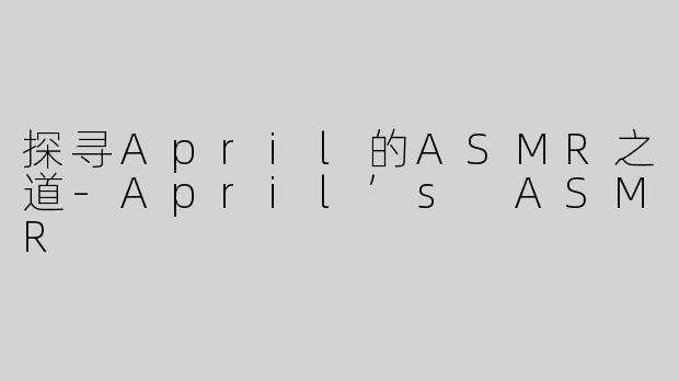 探寻April的ASMR之道-April’s ASMR