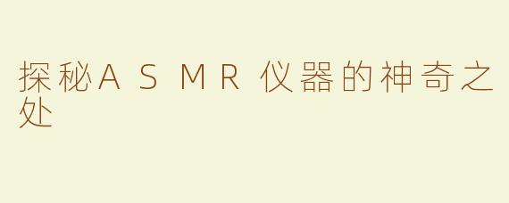 探秘ASMR仪器的神奇之处
