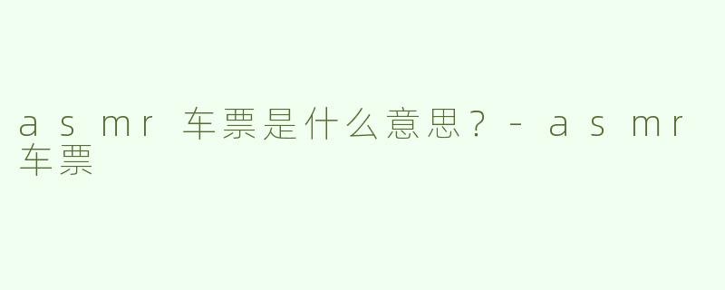 asmr车票是什么意思？