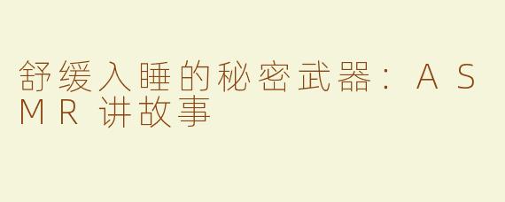 舒缓入睡的秘密武器：ASMR讲故事