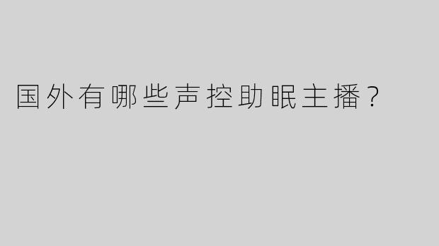 国外有哪些声控助眠主播？