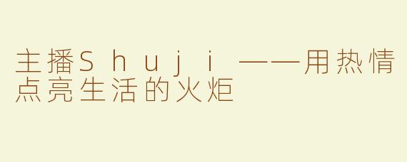 主播Shuji——用热情点亮生活的火炬