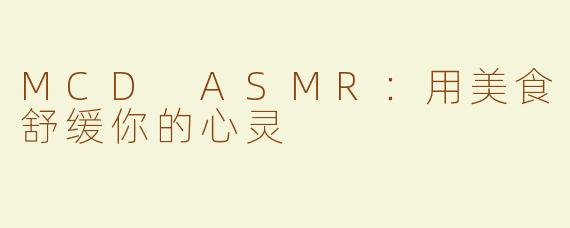 MCD ASMR：用美食舒缓你的心灵