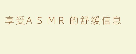 享受ASMR的舒缓信息