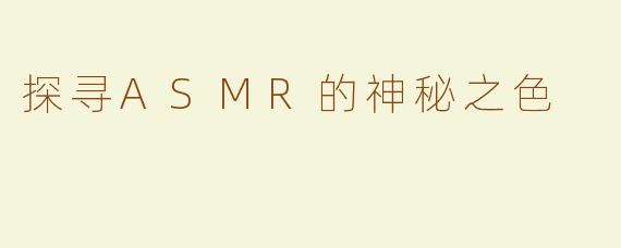 探寻ASMR的神秘之色