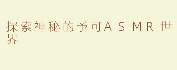 探索神秘的予可ASMR世界