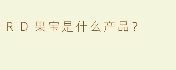 RD果宝是什么产品？