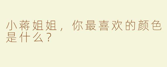 小蒋姐姐，你最喜欢的颜色是什么？