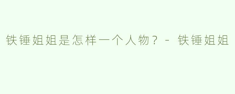 铁锤姐姐是怎样一个人物？