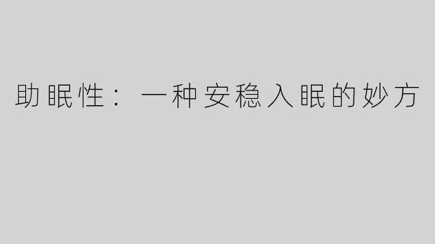 助眠性：一种安稳入眠的妙方
