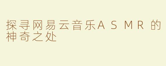 探寻网易云音乐ASMR的神奇之处