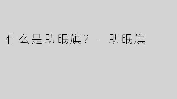 什么是助眠旗？