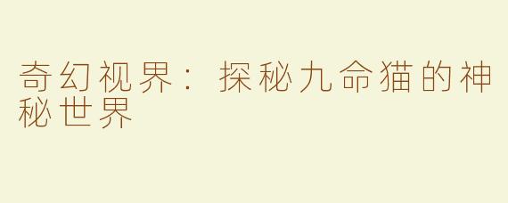 奇幻视界：探秘九命猫的神秘世界