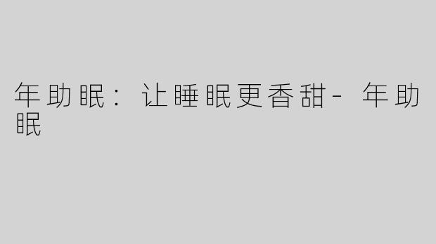 年助眠：让睡眠更香甜-年助眠