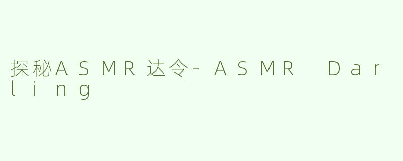 探秘ASMR达令-ASMR Darling