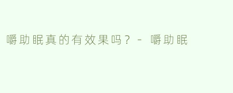 嚼助眠真的有效果吗？