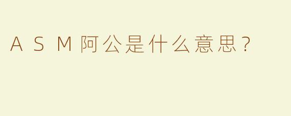 ASM阿公是什么意思？