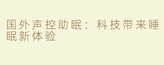 国外声控助眠：科技带来睡眠新体验