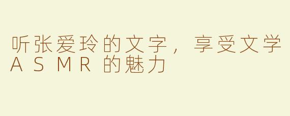 听张爱玲的文字，享受文学ASMR的魅力