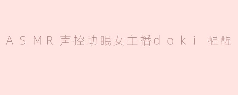 ASMR声控助眠女主播doki醒醒