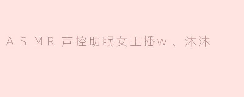 沐沐，你觉得ASMR声控可以帮助人们入眠吗？