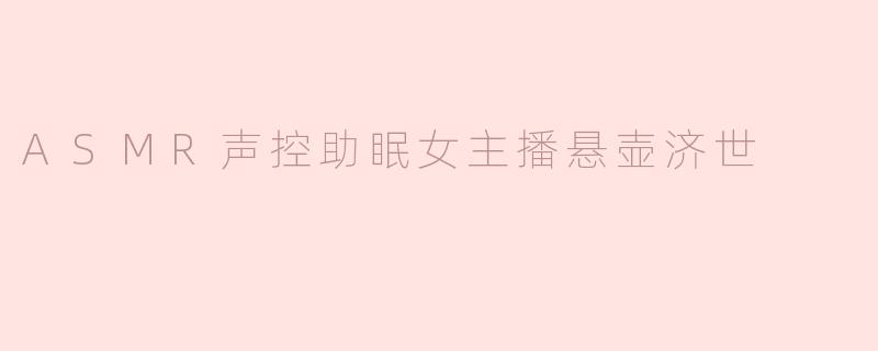 ASMR声控助眠女主播悬壶济世是如何帮助人们入眠的？