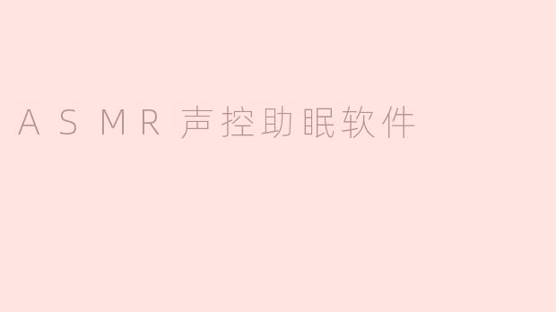 ASMR声控助眠软件：缓解压力，助你入眠