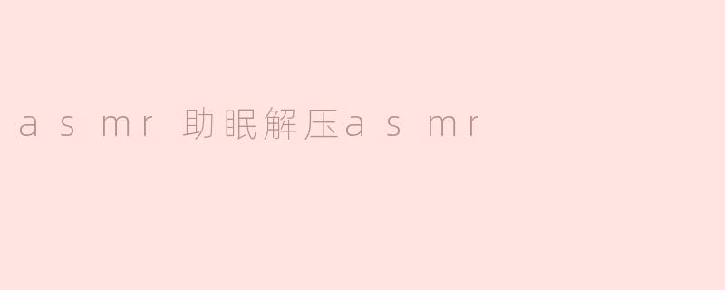 asmr助眠解压asmr
