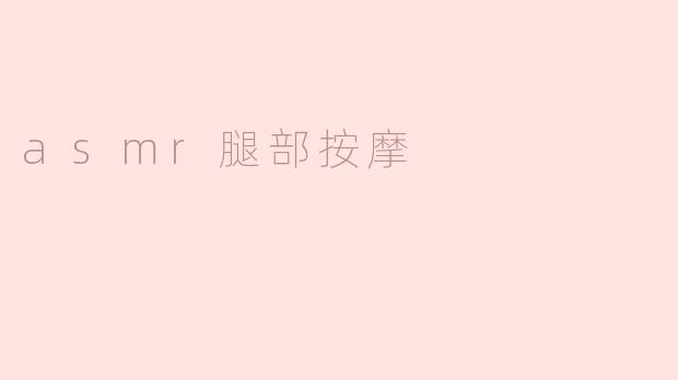 ASMR腿部按摩有什么好处？