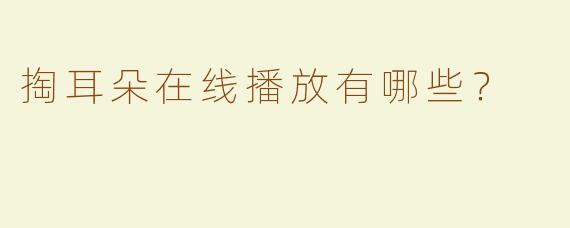 掏耳朵在线播放有哪些？