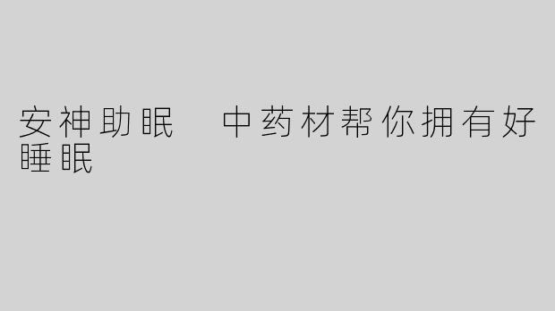 安神助眠 中药材帮你拥有好睡眠