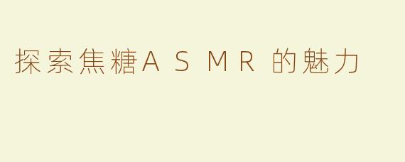 探索焦糖ASMR的魅力