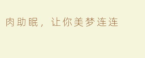 肉助眠，让你美梦连连