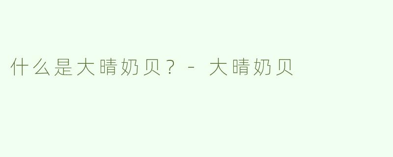 什么是大晴奶贝？