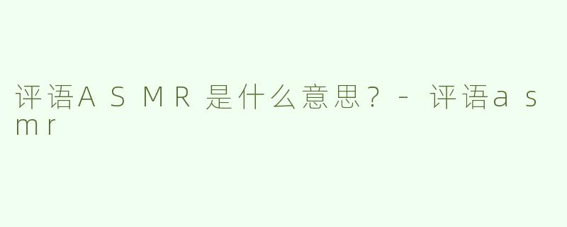 评语ASMR是什么意思？