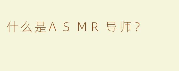 什么是ASMR导师？