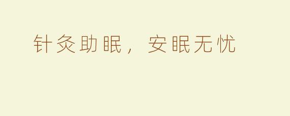  针灸助眠，安眠无忧