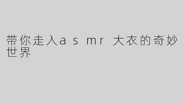 带你走入asmr大衣的奇妙世界
