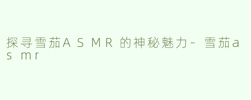 探寻雪茄ASMR的神秘魅力