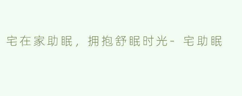 宅在家助眠，拥抱舒眠时光